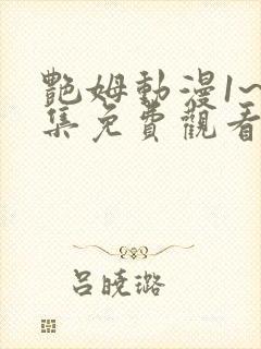 艳姆动漫1~6集免费观看