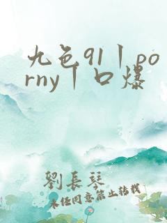 九色91丨porny丨口爆