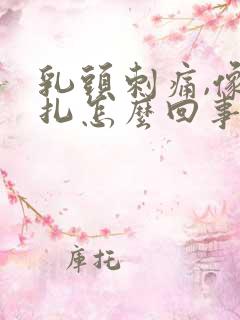 乳头刺痛,像针扎怎么回事