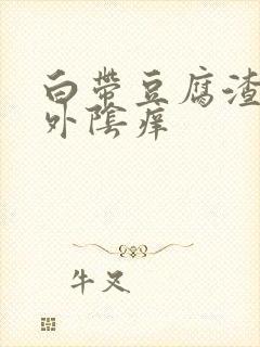 白带豆腐渣一样外阴痒