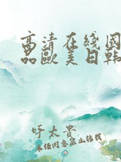 高清在线国产精品欧美日韩