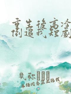 重生后高冷妻子倒追我短剧资源