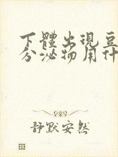 下体出现豆腐渣分泌物用什么药