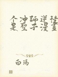 个冲师逆徒才不是圣子漫画免费看