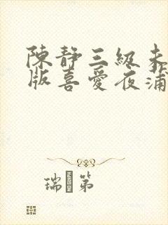 陈静三级未删减版喜爱夜蒲