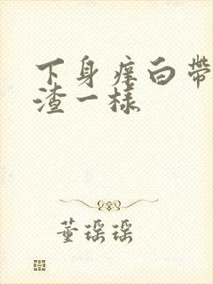 下身痒白带豆腐渣一样