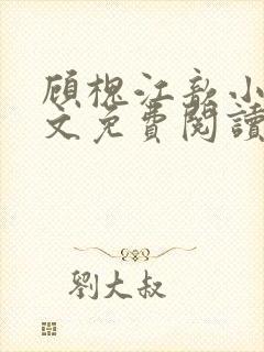 顾槐江歆小说全文免费阅读