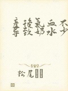 产后气血不足会导致奶水少吗