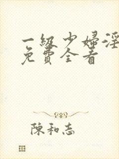 一级少妇淫高潮免费全看