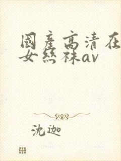 国产高清在线美女丝袜av