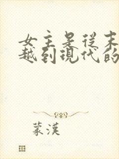 女主是从末世穿越到现代的小说