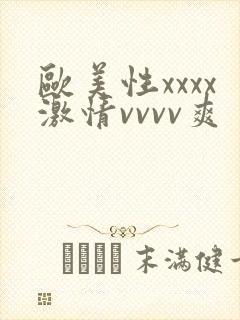 欧美性xxxx激情vvvv爽