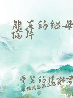 朋友的继母2理伦片