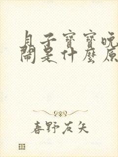 月子宝宝晚上哭闹是什么原因导致的