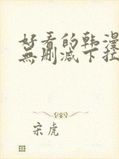 好看的韩漫日漫无删减下拉式