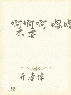 啊啊啊 嗯嗯嗯 不要