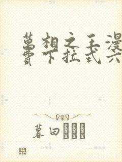 万相之王漫画免费下拉式六漫画奇妙