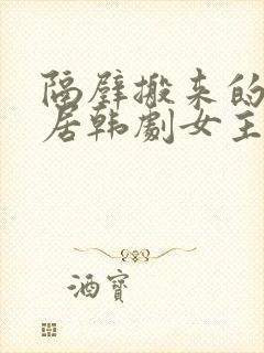 隔壁搬来的新邻居韩剧女主叫什么