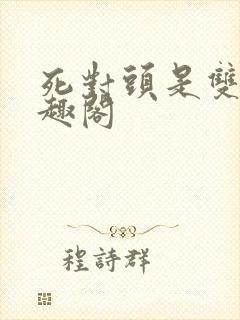 死对头是双性笔趣阁