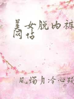 美女脱内裤被上网站