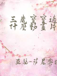 三岁宝宝适合看什么动画片