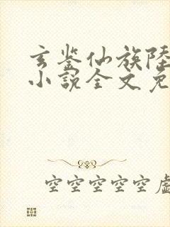 玄鉴仙族陆江仙小说全文免费读