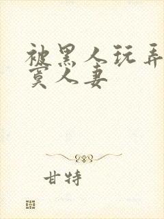 被黑人玩弄的寂寞人妻