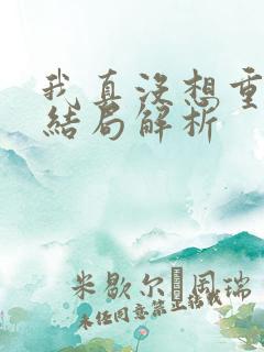 我真没想重生啊结局解析