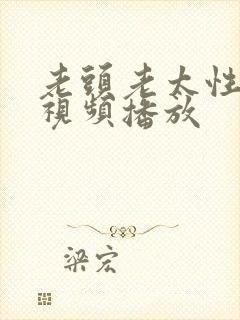 老头老太性猛交视频播放