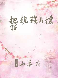 把亲强h怀孕小说