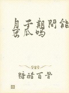 月子期间能吃哈密瓜吗