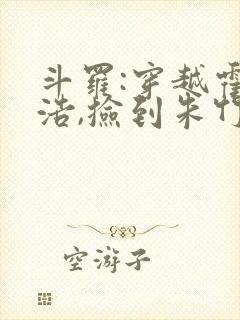 斗罗:穿越霍雨浩,捡到朱竹清