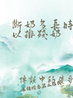 断奶多长时间可以排残奶