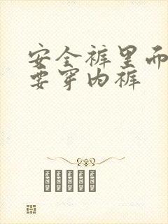 安全裤里面要不要穿内裤