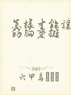 怎样才能让下垂的胸变挺