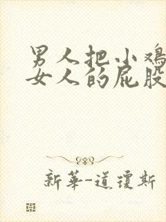 男人把小鸡插进女人的屁股里