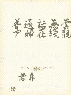 普通话无套内谢少妇在线观看