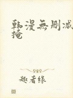 韩漫无删减无遮掩