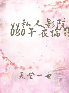 yy私人影院4080午夜伦理片