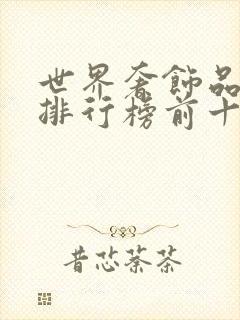 世界奢饰品品牌排行榜前十名