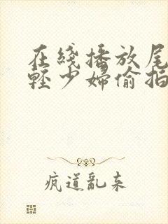 在线播放尾随年轻少妇偷拍