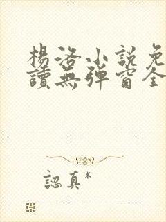 杨洛小说免费阅读无弹窗全文