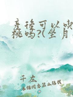 产后可以吃猕猴桃吗?(坐月子期间)