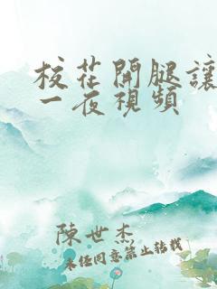 校花开腿让我爽一夜视频