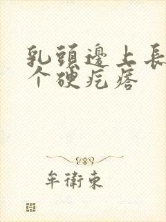 乳头边上长了一个硬疙瘩