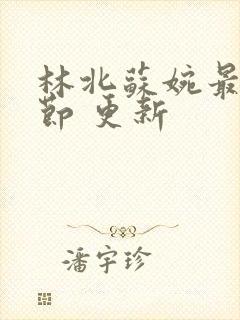 林北苏婉最新章节 更新