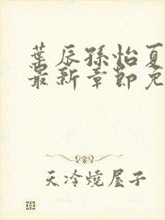 叶辰孙怡夏若雪最新章节免费阅读