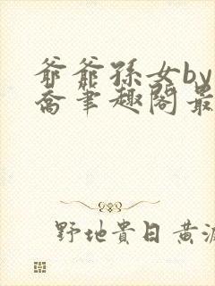 爷爷孙女by小乔笔趣阁最新章节