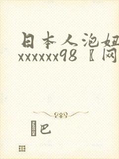 日本人泡妞xxxxxxxx98〖网:.〗