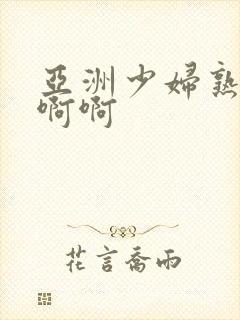 亚洲少妇熟女啊啊啊